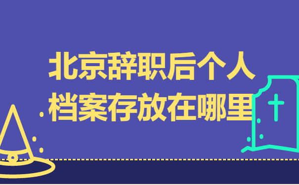 北京辞职个人档案存放