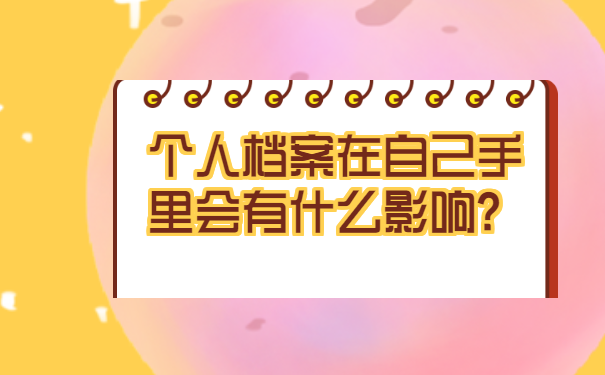 个人档案在自己手里会有什么影响？