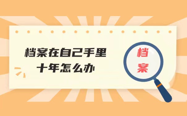 档案在自己手里10年怎么办