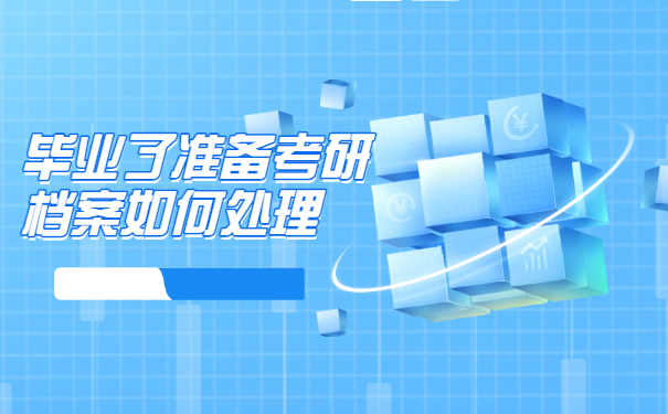 毕业了准备考研档案如何处理 