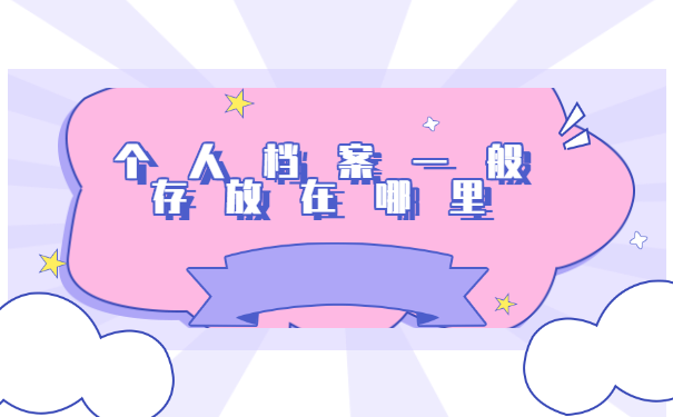 个人档案一般存放在哪里？怎么找个人档案？