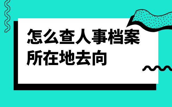 怎么查人事档案所在地去向