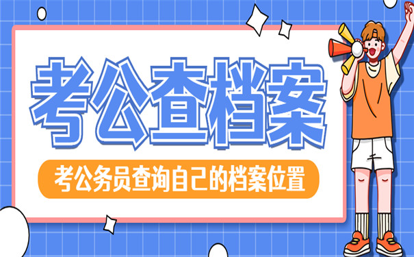 考公务员怎么查询自己的档案位置