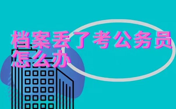 档案丢失了考公务员怎么办