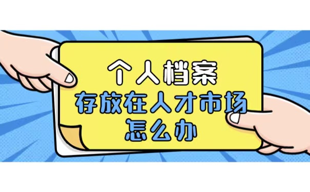 个人档案怎么存放人才市场