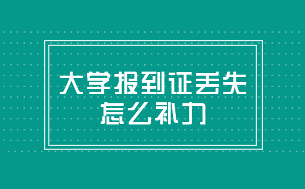 大学报到证丢失怎么补力？超详细攻略！