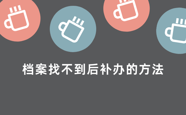 档案找不到后补办的方法