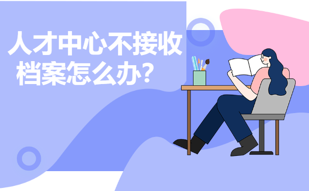人才中心不接收档案怎么办？