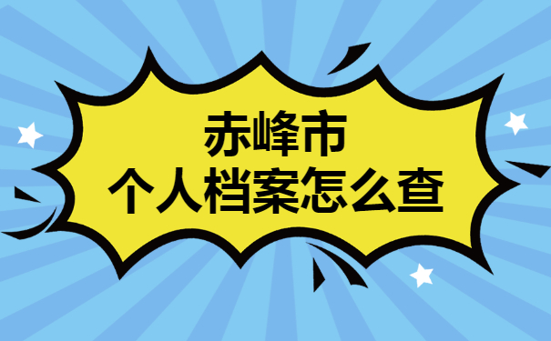 赤峰市个人档案怎么查？档案查询问题