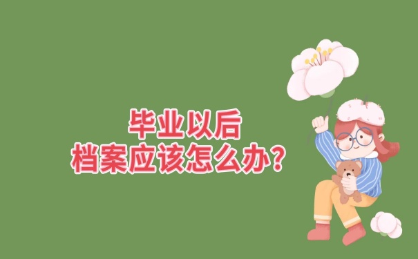 毕业以后的档案怎么处理？