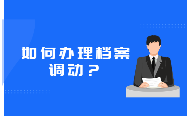 如何办理档案调动？这些流程一定要知道！