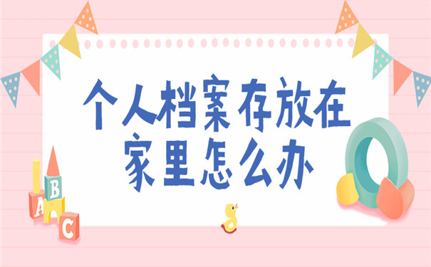 个人档案存放在家怎么办