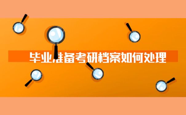 毕业准备考研档案处理办法