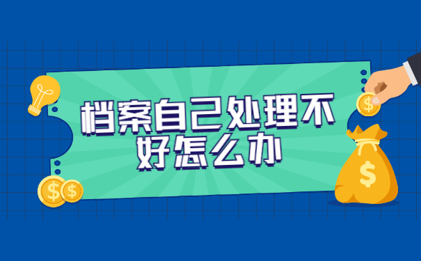 档案自己处理不好怎么办