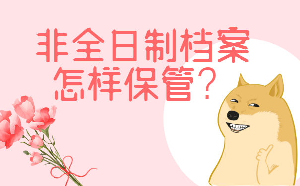 非全日制档案怎样保管？这篇文章千万别错过！