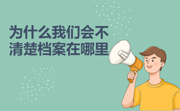 怎么知道档案在哪里？超全档案查询方法分享！