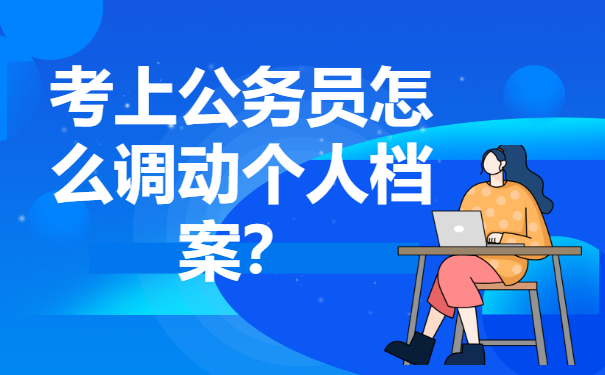考上公务员怎么调动个人档案？