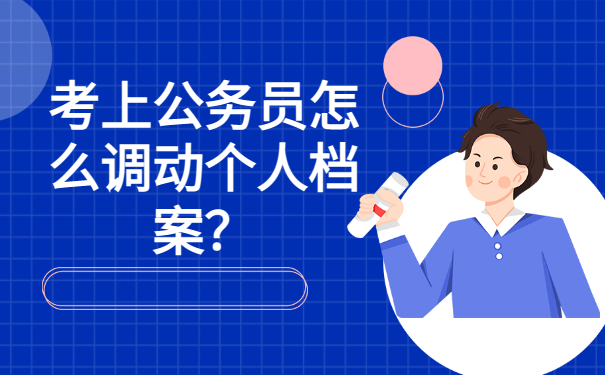 考上公务员怎么调动个人档案？