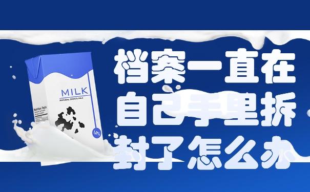 档案一直在自己手里拆封了怎么办？赶紧来学解决办法！