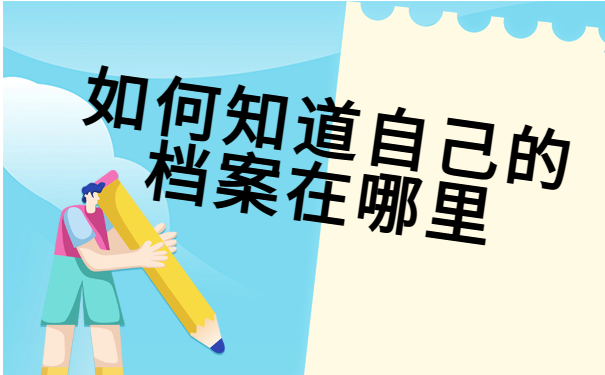 如何知道自己的档案在哪里？最新查询流程分享！
