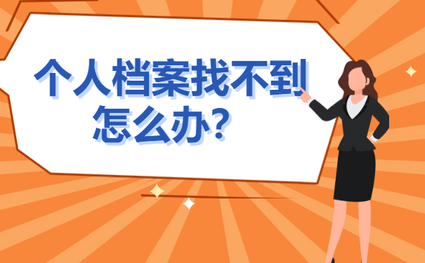 个人档案找不到怎么办？抓紧补办就行啦！