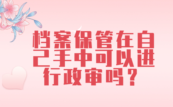 自考档案在自己手里可以政审吗？如何解决这个问题呢？