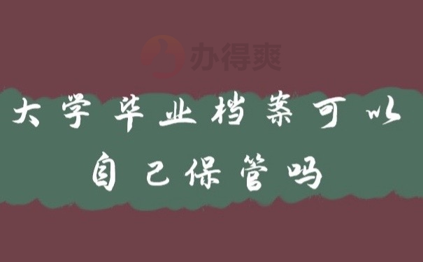 大学毕业档案可以自己保管吗？避开众多错误管理方法！