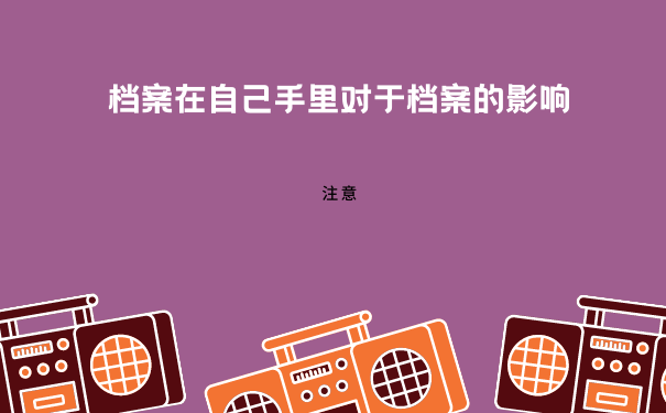 个人档案在自己手里怎么办？档案如何正确存放？