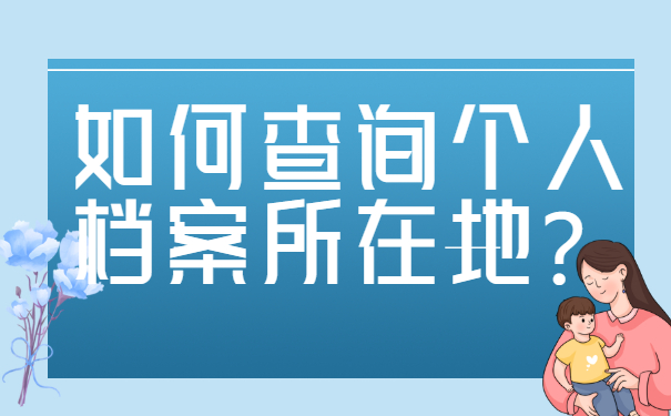 上海市如何查个人档案所在地？这些查询方法你试过吗？