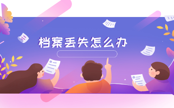 个人档案丢失怎么办？补办流程你了解吗？