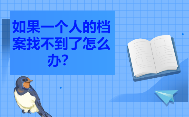 今日科普：如果一个人的档案找不到了怎么办？