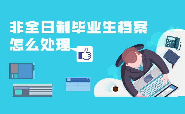 非全日制毕业生档案怎么处理？详细解答来了！