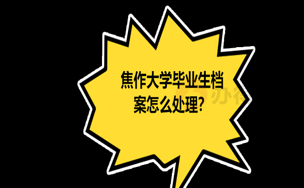 焦作大学毕业生档案怎么处理？