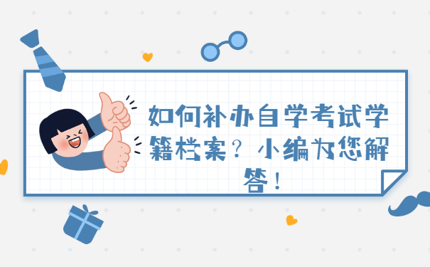 如何补办自学考试学籍档案？小编为您解答！