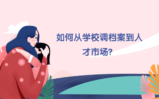 如何从学校调档案到人才市场？