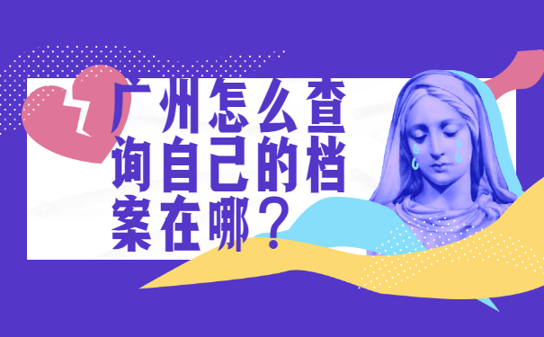 广州怎么查询自己的档案在哪？