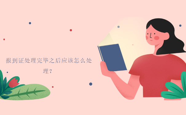 报到证处理完毕之后应该怎么处理？