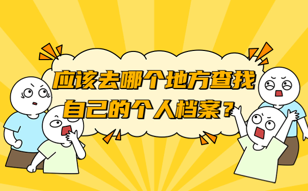 应该去哪个地方查找自己的个人档案？