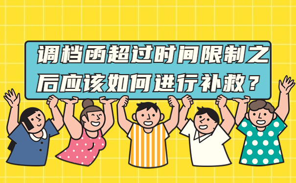 调档函超过时间限制之后应该如何进行补救？