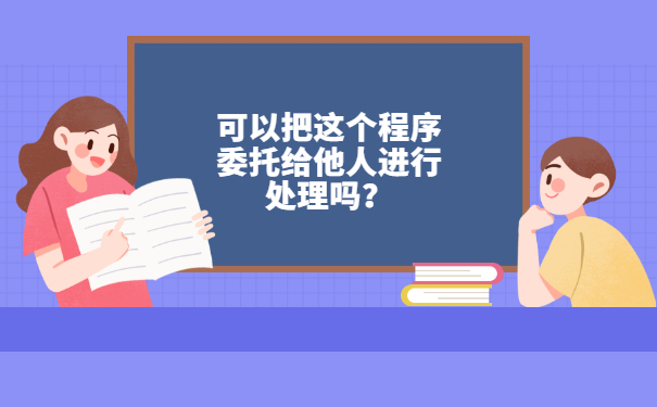 可以把这个程序委托给他人进行处理吗？
