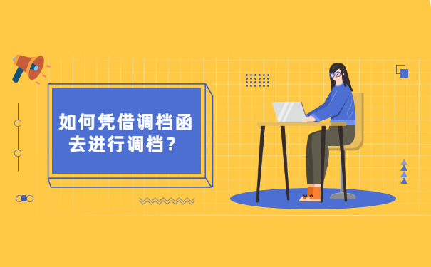 如何凭借调档函去进行调档？