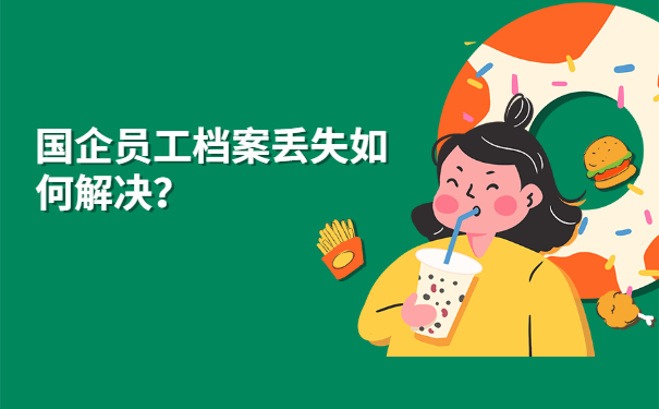 国企员工档案丢失如何解决？