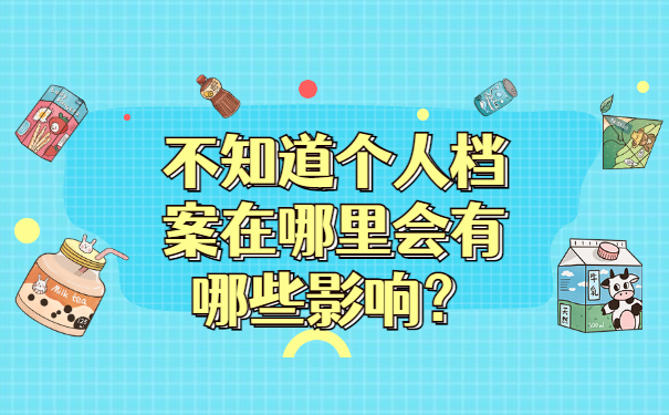 不知道个人档案在哪里会有哪些影响？