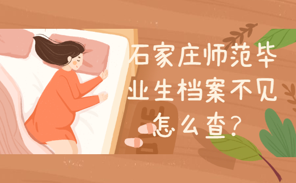 石家庄师范毕业生档案不见怎么查？