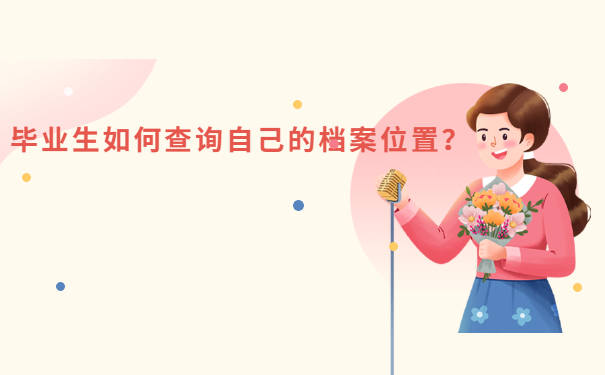 毕业生如何查询自己的档案位置？