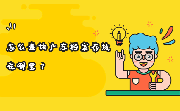 怎么查询广东档案存放在哪里？