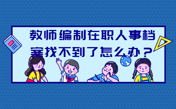 教师编制在职人事档案找不到了怎么办？