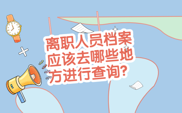 离职人员档案应该去哪些地方进行查询？