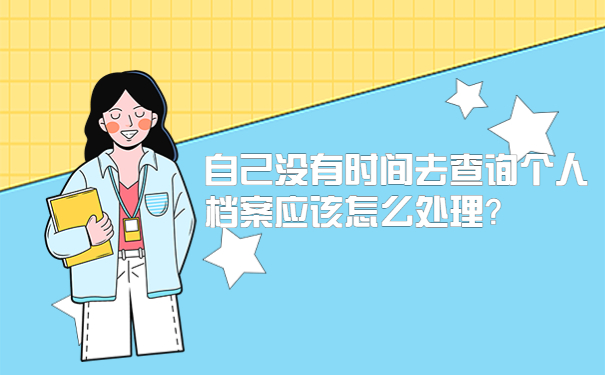 自己没有时间去查询个人档案应该怎么处理？