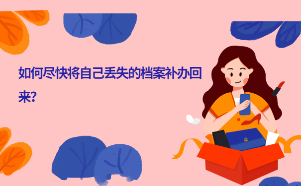 如何尽快将自己丢失的档案补办回来？